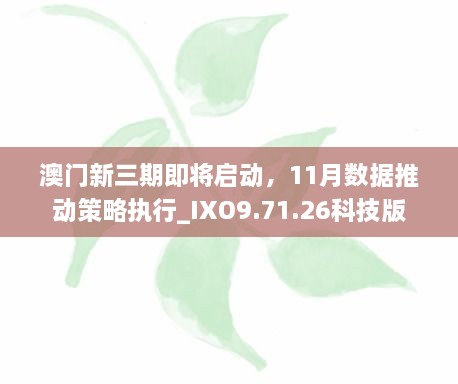 澳門新三期即將啟動(dòng)，11月數(shù)據(jù)推動(dòng)策略執(zhí)行_IXO9.71.26科技版