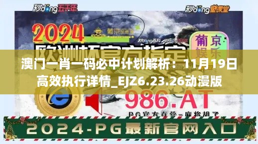 澳門一肖一碼必中計劃解析：11月19日高效執(zhí)行詳情_EJZ6.23.26動漫版