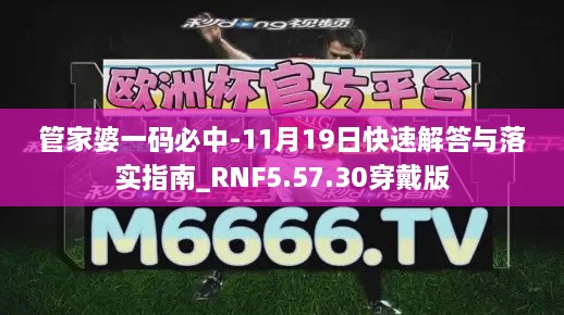 管家婆一碼必中-11月19日快速解答與落實(shí)指南_RNF5.57.30穿戴版