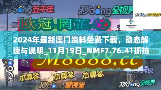 2024年最新澳門資料免費(fèi)下載，動(dòng)態(tài)解讀與說明_11月19日_NMF7.76.41抓拍版