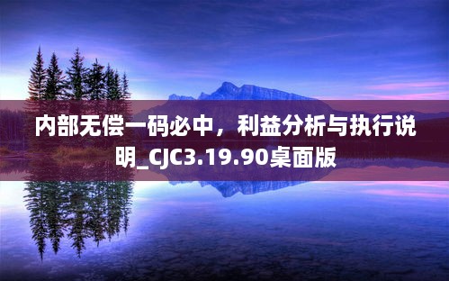 內(nèi)部無償一碼必中，利益分析與執(zhí)行說明_CJC3.19.90桌面版