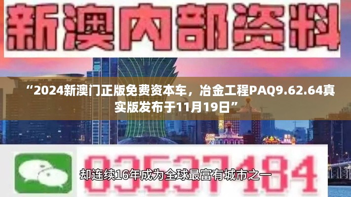 “2024新澳門正版免費(fèi)資本車，冶金工程PAQ9.62.64真實(shí)版發(fā)布于11月19日”