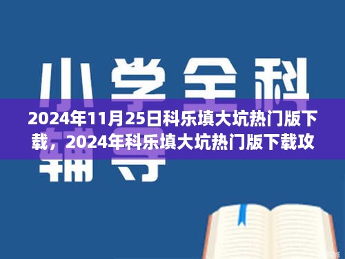 2024年11月25日科樂填大坑熱門版下載，2024年科樂填大坑熱門版下載攻略，體驗(yàn)最新游戲，享受無限樂趣