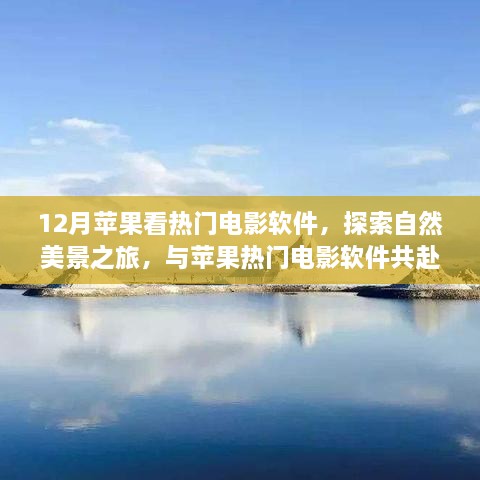 12月蘋果看熱門電影軟件，探索自然美景之旅，與蘋果熱門電影軟件共赴寧靜的十二月角落