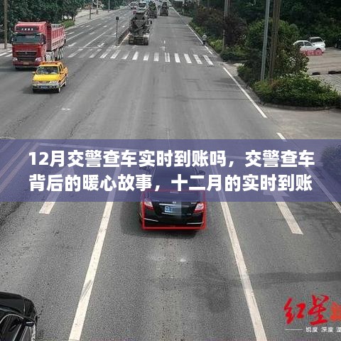 12月交警查車實時到賬嗎，交警查車背后的暖心故事，十二月的實時到賬不僅僅是罰款