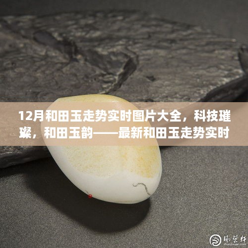 科技引領(lǐng)潮流，和田玉走勢實時圖片大全，展現(xiàn)璀璨韻味與最新智能風(fēng)采