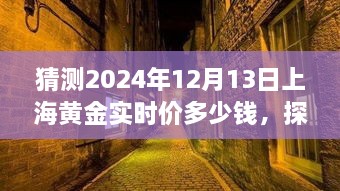 探秘小巷深處的黃金秘境，預(yù)測上海黃金實(shí)時(shí)價(jià)格走勢（2024年12月13日）