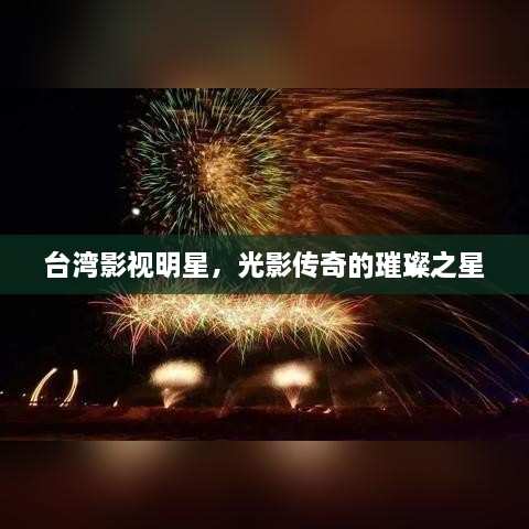 臺(tái)灣影視明星，光影傳奇的璀璨之星