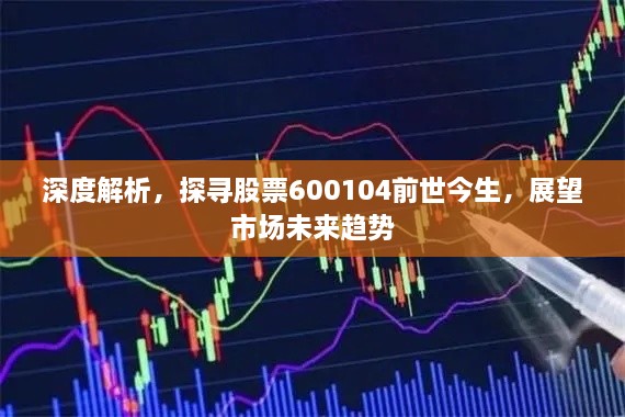 深度解析，探尋股票600104前世今生，展望市場(chǎng)未來(lái)趨勢(shì)