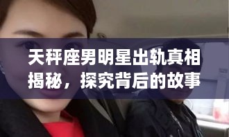 天秤座男明星出軌真相揭秘，探究背后的故事與原因