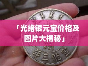 「光緒銀元寶價格及圖片大揭秘」