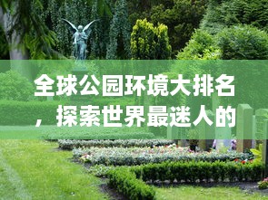 全球公園環(huán)境大排名，探索世界最迷人的公園美景