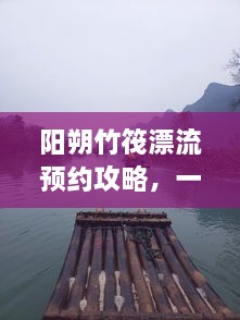 陽(yáng)朔竹筏漂流預(yù)約攻略，一站式解決你的漂流之旅！