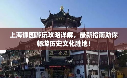 上海豫園游玩攻略詳解，最新指南助你暢游歷史文化勝地！