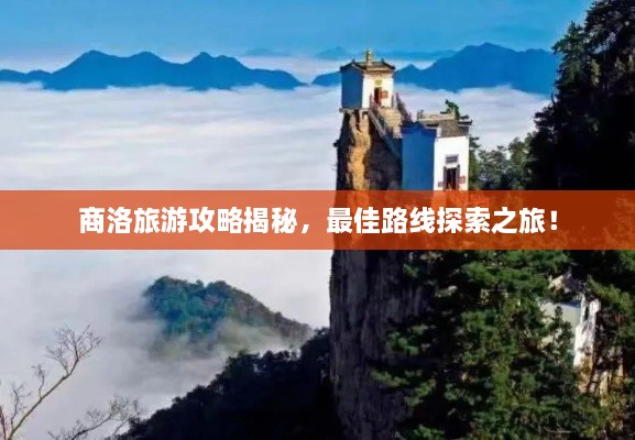 商洛旅游攻略揭秘，最佳路線探索之旅！