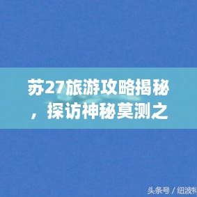 蘇27旅游攻略揭秘，探訪神秘莫測之地