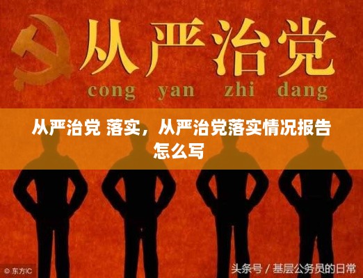 從嚴(yán)治黨 落實，從嚴(yán)治黨落實情況報告怎么寫 