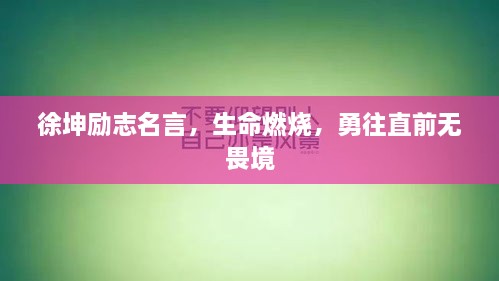 徐坤勵志名言，生命燃燒，勇往直前無畏境