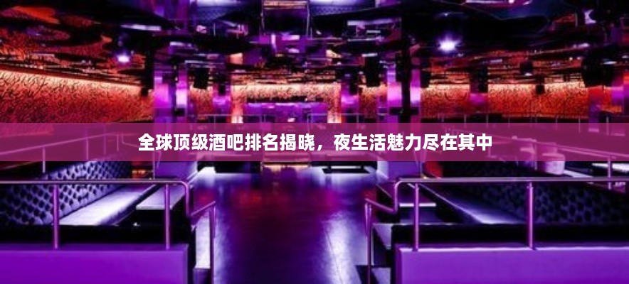 全球頂級(jí)酒吧排名揭曉，夜生活魅力盡在其中