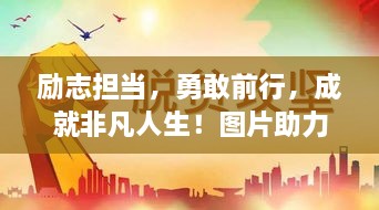 勵志擔當，勇敢前行，成就非凡人生！圖片助力鼓舞人心