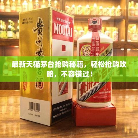 最新天貓茅臺(tái)搶購秘籍，輕松搶購攻略，不容錯(cuò)過！