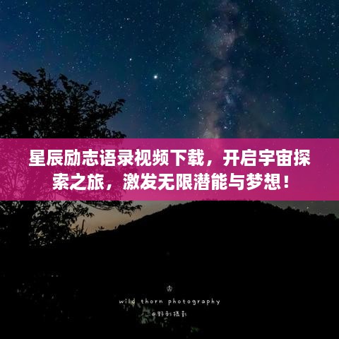 星辰勵志語錄視頻下載，開啟宇宙探索之旅，激發(fā)無限潛能與夢想！