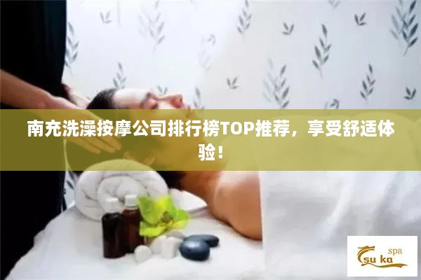 南充洗澡按摩公司排行榜TOP推薦，享受舒適體驗(yàn)！