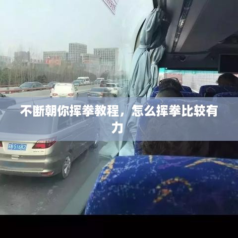 不斷朝你揮拳教程，怎么揮拳比較有力 