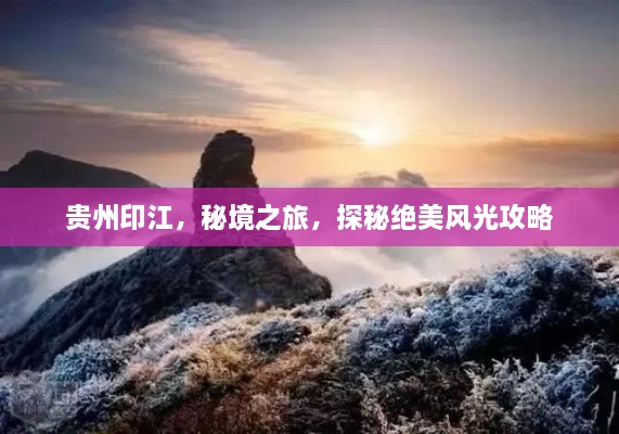 貴州印江，秘境之旅，探秘絕美風(fēng)光攻略