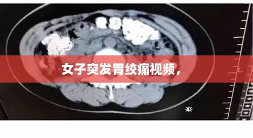 女子突發(fā)胃絞痛視頻， 