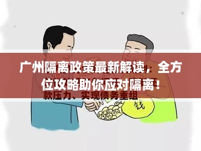 廣州隔離政策最新解讀，全方位攻略助你應(yīng)對(duì)隔離！