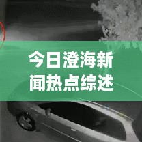 今日澄海新聞熱點(diǎn)綜述，最新消息一網(wǎng)打盡