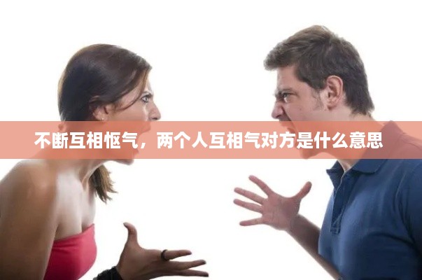 不斷互相慪氣，兩個(gè)人互相氣對(duì)方是什么意思 