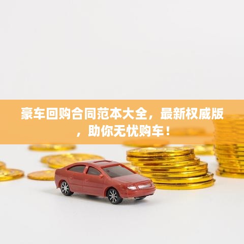 豪車回購合同范本大全，最新權威版，助你無憂購車！