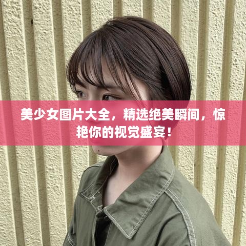 美少女圖片大全，精選絕美瞬間，驚艷你的視覺盛宴！