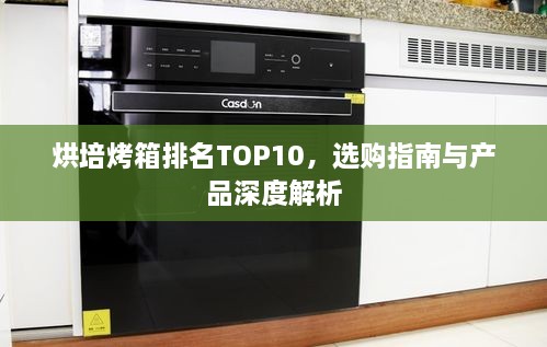 烘培烤箱排名TOP10，選購指南與產(chǎn)品深度解析