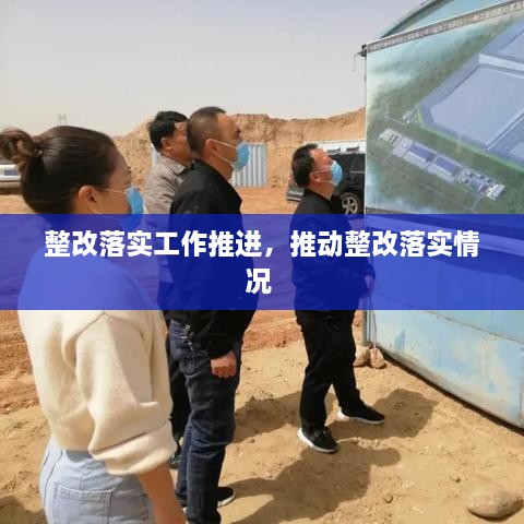 整改落實工作推進，推動整改落實情況 